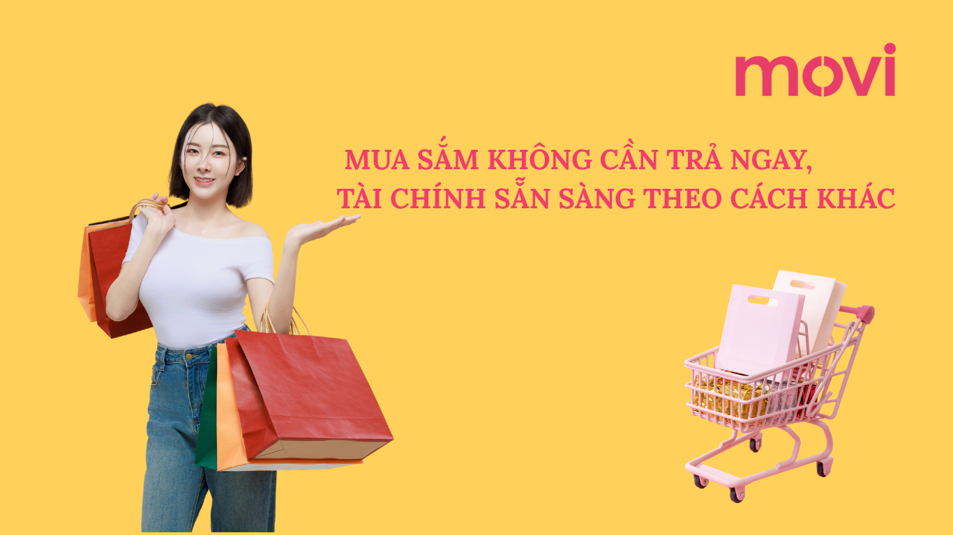 KHI MUA SẮM KHÔNG CẦN TRẢ NGAY, TÀI CHÍNH SẴN SÀNG THEO CÁCH KHÁC 